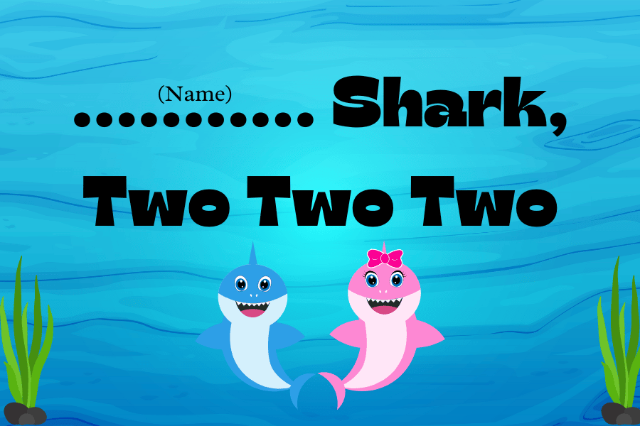 A graphic of under the see with the words "..(name).... Shark, Two Two Two". Under the words are two cartoon sharks one blue and one pink. In either bottom corner are green seaweed.