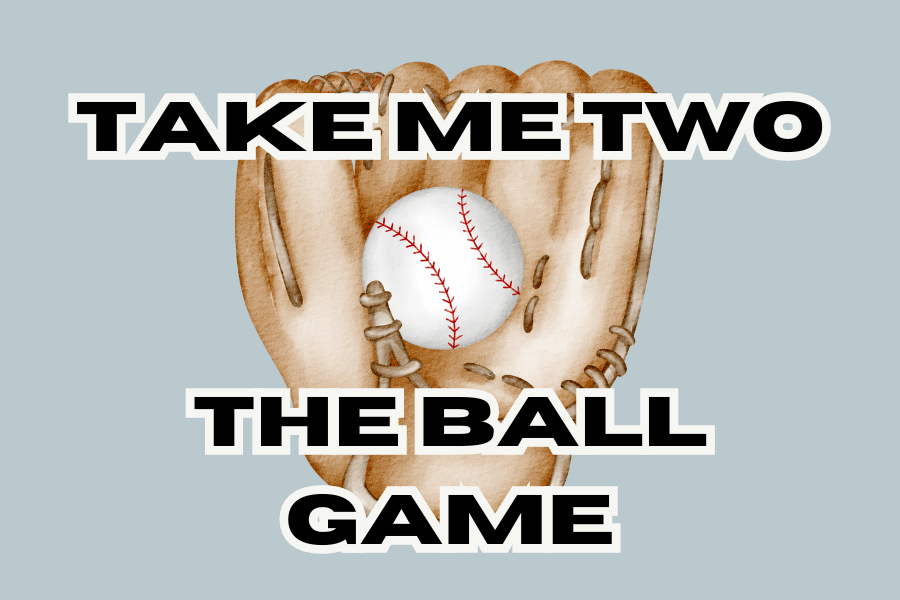 A graphic of brown baseball mitt withe a white and red baseball centered right in the middle The words "Take Me Two" are centered above the mitt and the words "The Ball Game" below it.